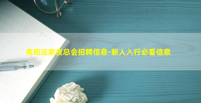 南阳这家夜总会招聘信息-新人入行必看信息